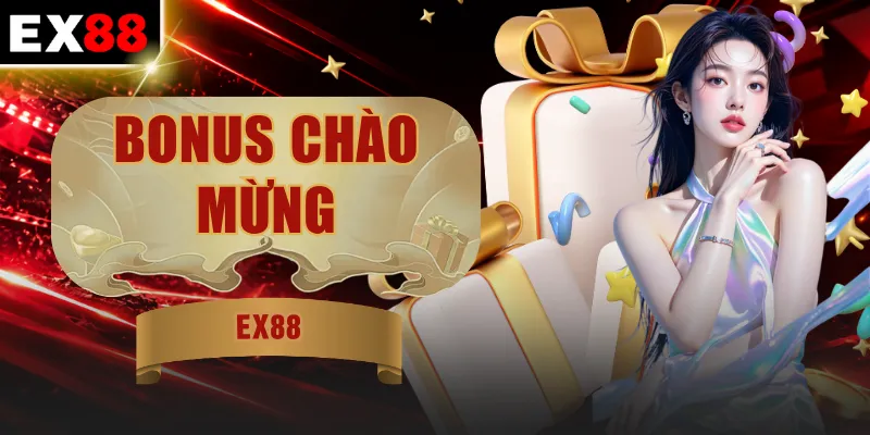 Bonus Chào Mừng (Welcome Bonus) | Kích Hoạt Ngay Tại EX88