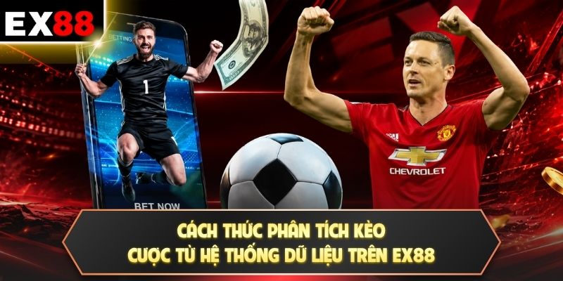 Cách thức phân tích kèo cược từ hệ thống dữ liệu trên EX88