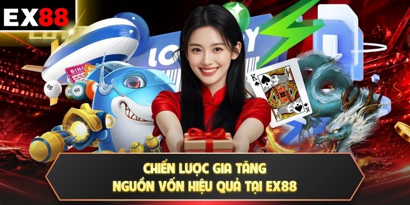 Chiến lược gia tăng nguồn vốn hiệu quả tại EX88