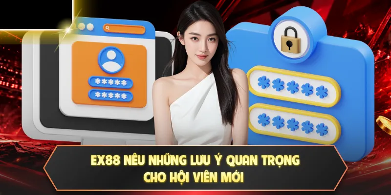 EX88 nêu những lưu ý quan trọng cho hội viên mới