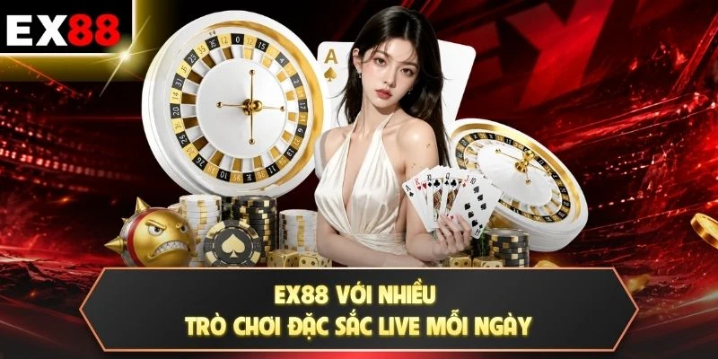EX88 với nhiều trò chơi đặc sắc live mỗi ngày
