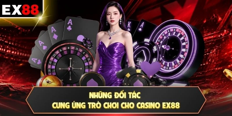 Những đối tác cung ứng trò chơi cho casino EX88