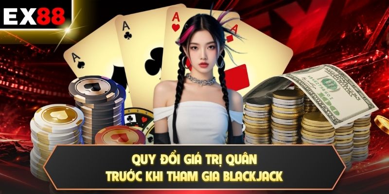 Quy đổi giá trị quân trước khi tham gia Blackjack