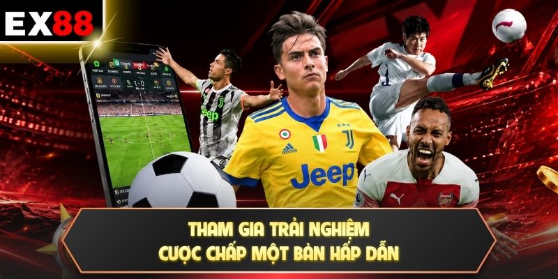 Kèo Châu Á (Asian Handicap) - 4 Mốc Cược Phổ Biến Tại EX88 3 Tham gia trải nghiệm cược chấp một bàn hấp dẫn