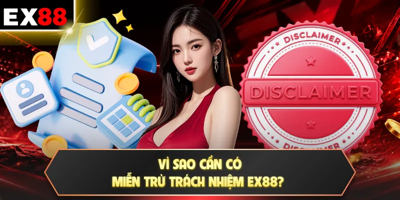 Vì sao cần có miễn trừ trách nhiệm EX88?